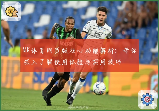 MK体育网页版核心功能解析：带你深入了解使用体验与实用技巧
