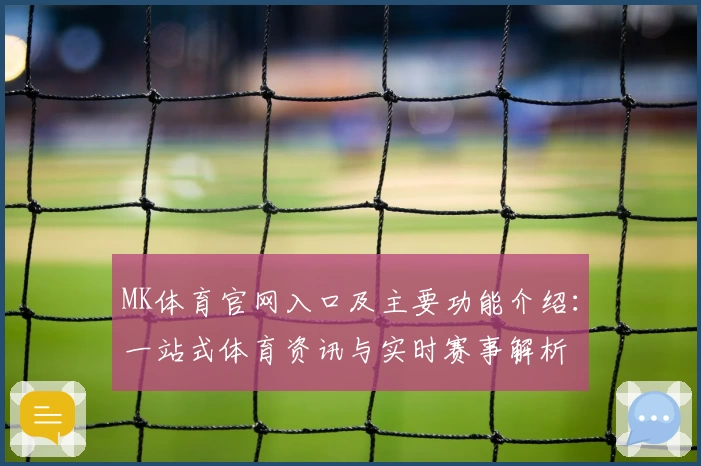MK体育官网入口及主要功能介绍：一站式体育资讯与实时赛事解析