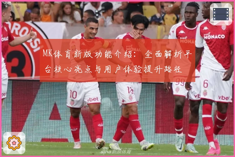 MK体育新版功能介绍：全面解析平台核心亮点与用户体验提升路径