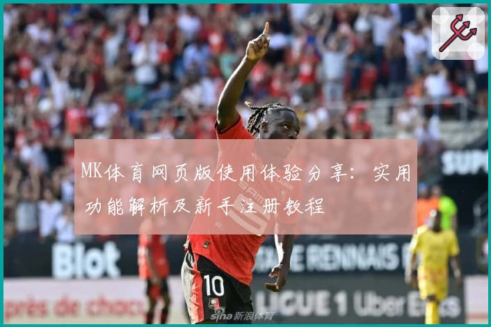 MK体育网页版使用体验分享：实用功能解析及新手注册教程